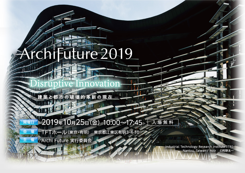 ArchiFuture2019uDisruptive Innovation |zƓss̔jIvV̌݁|v@2019N1025ij 10:00`17:45@ꖳ@TFTz[iELjs]L3-4-10@ÁF Archi Future sψ